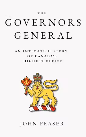 The Governors General: An Intimate History of Canada's Highest Office