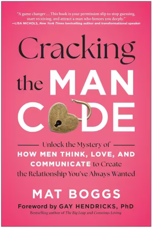 Cracking the Man Code: Unlock the Mystery of How Men Think, Love, and Communicate to Create the Relationship...