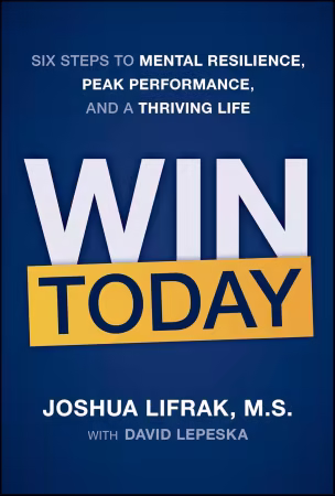 Win Today: Six Steps to Mental Resilience, Peak Performance, and a Thriving Life (True PDF)