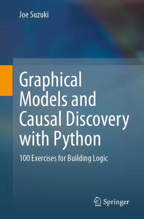 Graphical Models and Causal Discovery with Python: 100 Exercises for Building Logic