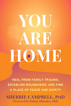 You Are Home: Heal from Family Trauma, Establish Boundaries, and Find a Place of Peace and Safety