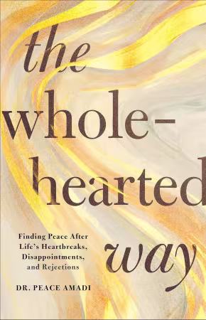 The Wholehearted Way: Finding Peace After Life's Heartbreaks, Disappointments, and Rejections