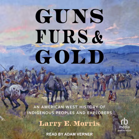 Guns, Furs, and Gold: An American West History of Indigenous Peoples and Explorers[Audiobook]