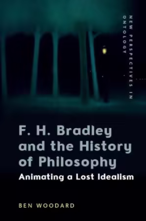 F. H. Bradley and the History of Philosophy: Animating a Lost Idealism