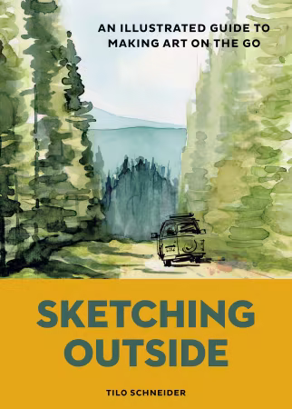Sketching Outside: An Illustrated Guide to Making Art on the Go