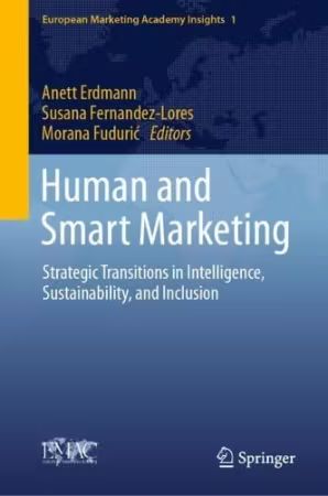 Human and Smart Marketing: Strategic Transitions in Intelligence, Sustainability, and Inclusion (Volume 1)