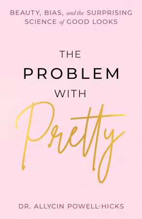 The Problem with Pretty: Beauty, Bias and the Surprising Science of Good Looks