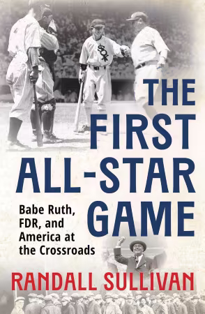 The First All-Star Game: Babe Ruth, FDR and America at the Crossroads
