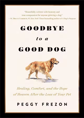 Goodbye to a Good Dog: Healing, Comfort, and the Hope of Heaven After the Loss of Your Pet