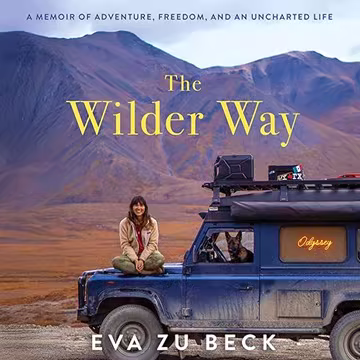 The Wilder Way: A Memoir of Adventure, Freedom, and an Uncharted Life[Audiobook]