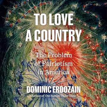 To Love a Country: The Problem of Patriotism in America[Audiobook]