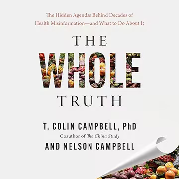 The Whole Truth: The Hidden Agendas Behind Decades of Nutrition Misinformation and Lasting Effects on Your Health[Audiobook]