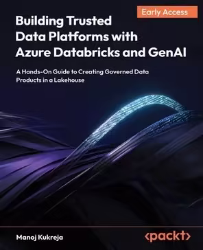 Building Trusted Data Platforms with Azure Databricks and GenAI - Second Edition (Early Access)