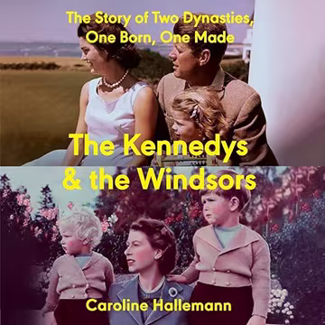 The Kennedys and the Windsors: The Story of Two Dynasties, One Born, One Made[Audiobook]