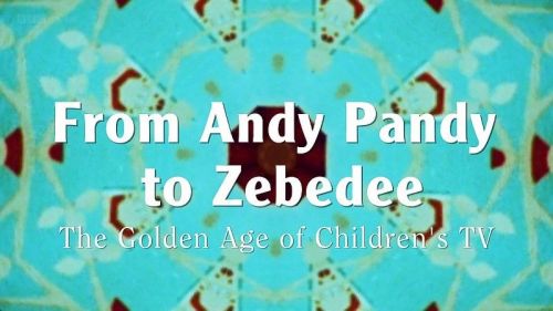 BBC - From Andy Pandy to Zebedee: The Golden Age of Children's TV (2015) 720p HDTV x264-MVGroup