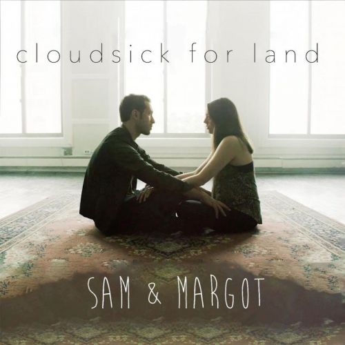 Sam &amp; Margot - Cloudsick for Land (2016)
