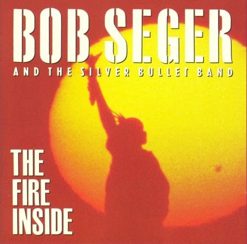 Bob Seger &amp; The Silver Bullet Band - The Fire Inside (1991)
