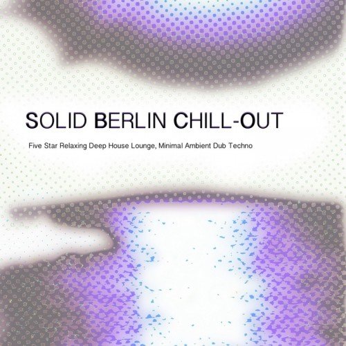 VA-Solid Berlin Chill-Out Five Star Relaxing Deep House Lounge,Minimal Ambient Dub Techno FLAC (2016) 