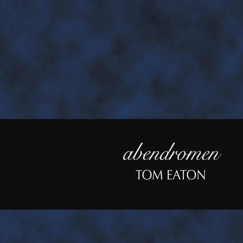 Tom Eaton - Abendromen (2016)
