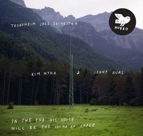 Trondheim Jazz Orchestra, Kim Myhr &amp; Jenny Hval ‎- In The End His Voice Will Be The Sound Of Paper (2016)