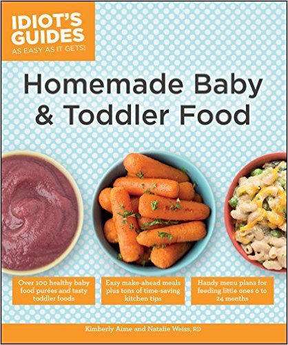 Idiot's Guides: Homemade Baby &amp; Toddler Food 
