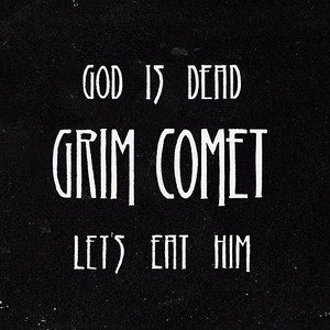 Grim Comet – God Is Dead, Let´s Eat Him (2016)