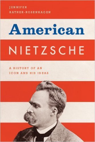 Jennifer Ratner-Rosenhagen, "American Nietzsche: A History of an Icon and His Ideas" 