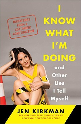 I Know What I'm Doing – And Other Lies I Tell Myself: Dispatches from a Life Under Construction 