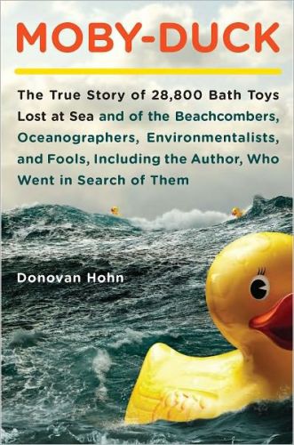 Donovan Hohn - Moby-Duck: The True Story of 28,800 Bath Toys Lost at Sea &amp; of the Beachcombers, Oceanograp hers, Environmentalists &amp; Fools