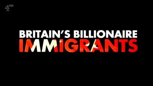 Channel 4 - Britain's Billionaire Immigrants (2016)-Mvgroup