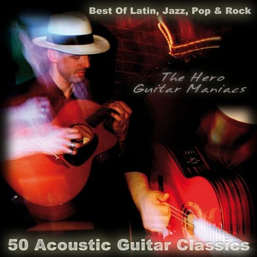 The Hero Guitar Maniacs - 50 Acoustic Guitar Classics - Best of Latin, Jazz, Pop &amp; Rock (2014)