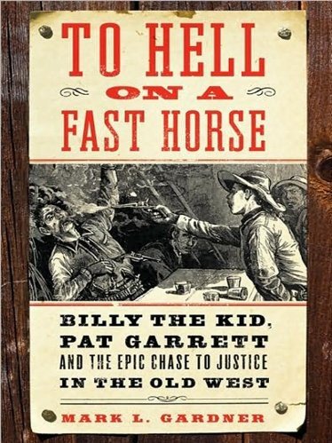 To Hell on a Fast Horse: The Untold Story of Billy the Kid and Pat Garrett by Mark Lee Gardner