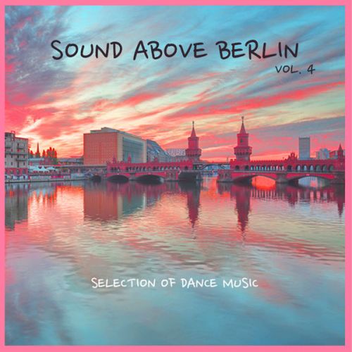 VA - Sound Above Berlin, Vol. 4 - Selection of Dance Music (2016)