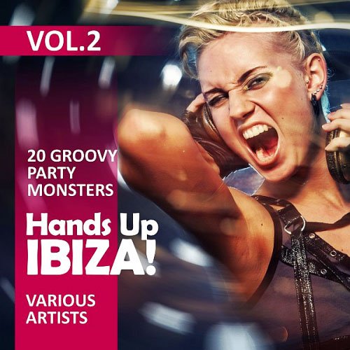 Hands Up Ibiza! (20 Groovy Party Monsters) Vol 2 (2016)