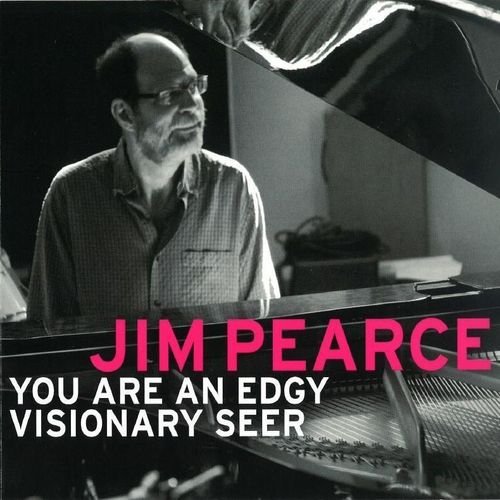 Jim Pearce - You Are an Edgy Visionary Seer (2013) Lossless