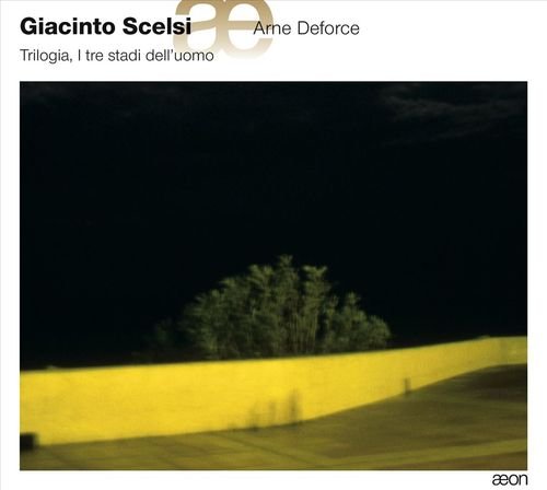 Arne Deforce - Giacinto Scelsi: Trilogia, I Tre Stadi Dell'Uomo (2007)