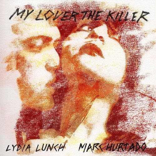 Lydia Lunch and Marc Hurtado - My Lover the Killer (2016)