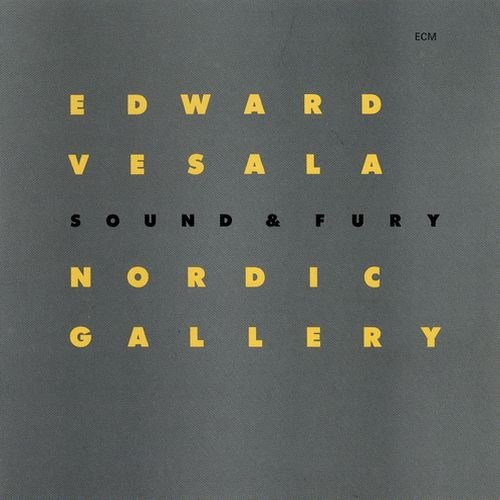 Edward Vesala, Sound &amp; Fury - Nordic Gallery (1994)