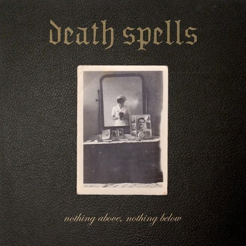Death Spells - Nothing Above Nothing Below (2016)