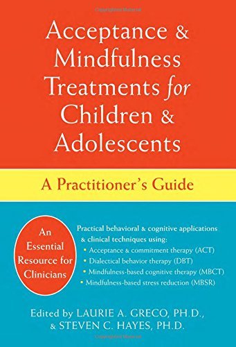 Acceptance and Mindfulness Treatments for Children and Adolescents: A Practitioner's Guide by Laurie A. Greco PhD, Steven C. Hayes PhD