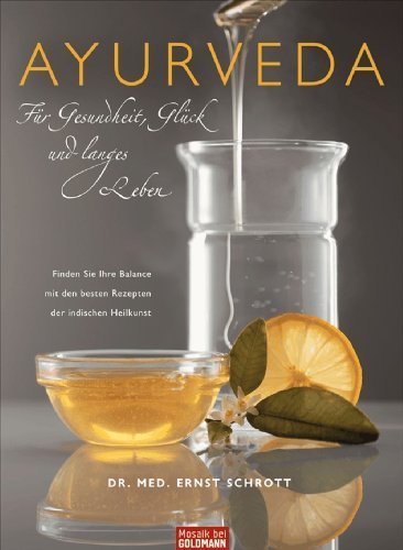 Ayurveda für Gesundheit, Glück und langes Leben: Finden Sie Ihre Balance mit den besten Rezepten der indischen Heilkunst