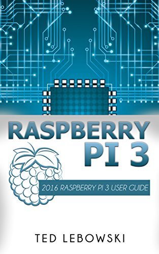 Raspberry Pi 3: 2016 Raspberry Pi 3 User Guide