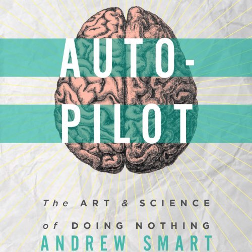 Autopilot: The Art &amp; Science of Doing Nothing Audiobook