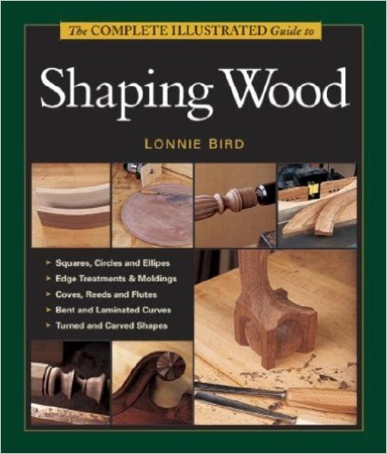 Lonnie Bird The Complete Illustrated Guide To Shaping Wood