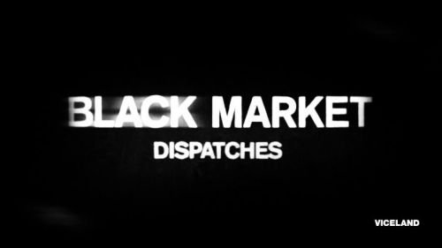 Viceland - Black Market Dispatches: Series 1 (2016)