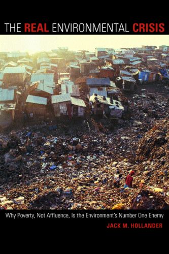 The Real Environmental Crisis: Why Poverty, Not Affluence, Is the Environment's Number One Enemy