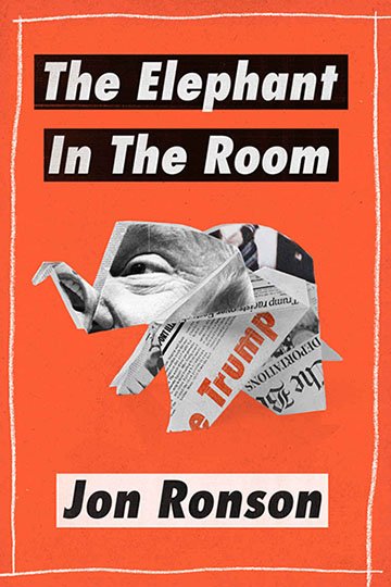 The Elephant in the Room: A Journey into the Trump Campaign and the “Alt-Right” by Jon Ronson