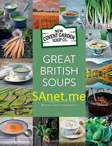 Great British Soups: 120 Tempting Recipes from Britain's Master Soup-Makers