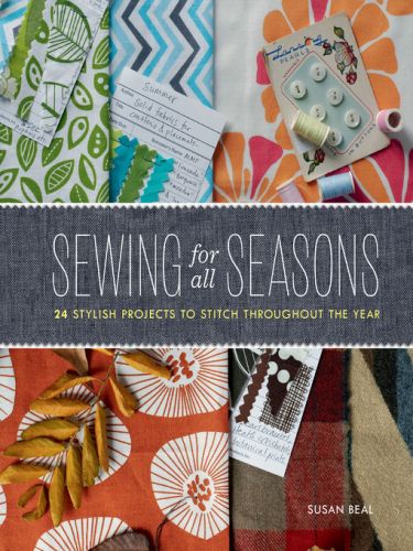 Sewing for All Seasons: 24 Stylish Projects to Stitch Throughout the Year by Susan Beal