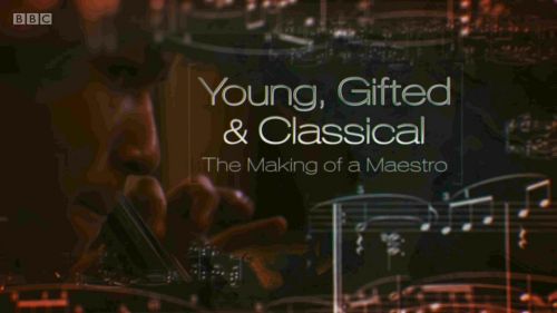 BBC - Young, Gifted and Classical: The Making of a Maestro (2016) WEB h264-ROFL